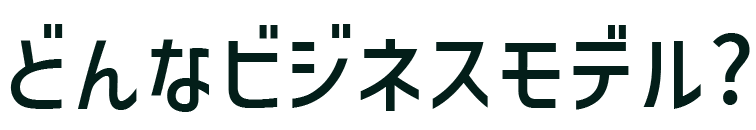 どんなビジネスモデル?