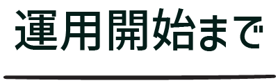 運用開始までの流れ